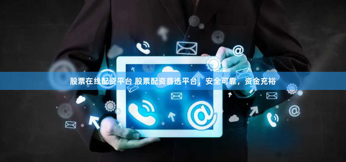股票在线配资平台 股票配资首选平台,安全可靠,资金充裕