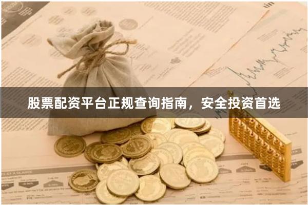 股票配资平台正规查询指南，安全投资首选