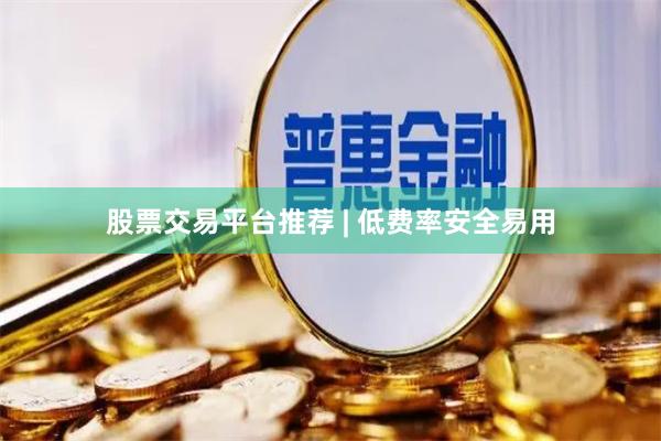 股票交易平台推荐 | 低费率安全易用