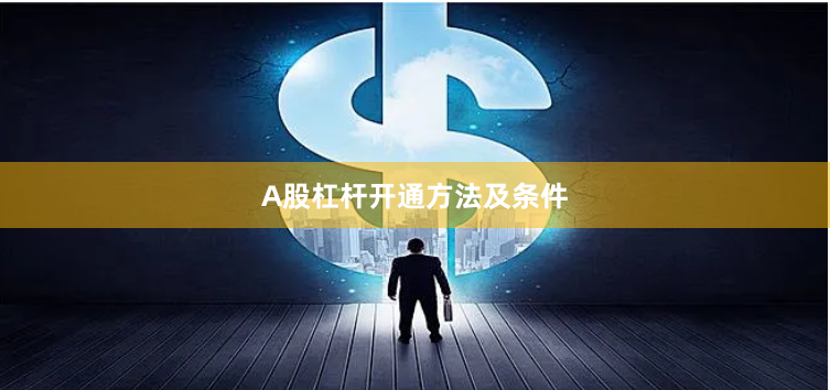 A股杠杆开通方法及条件