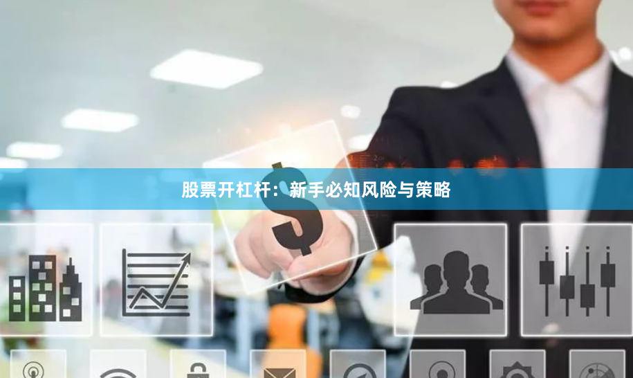 股票开杠杆：新手必知风险与策略