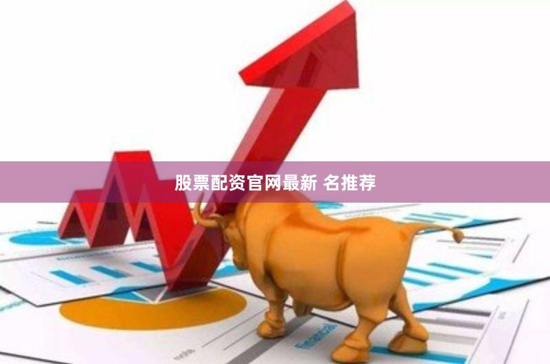 股票配资官网最新 名推荐